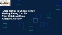 Acid Reflux in Children: How Healthy Eating Can Fix Your Child's Asthma,  Allergies, Obesity,