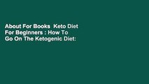 About For Books  Keto Diet For Beginners : How To Go On The Ketogenic Diet: Easy And Delicious