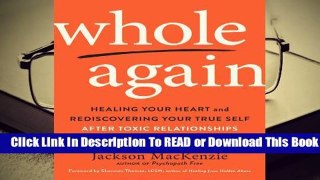 Full version  Whole Again: Healing Your Heart and Rediscovering Your True Self After Toxic
