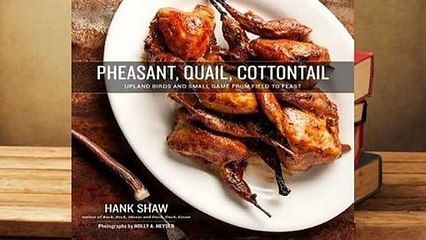 [Read] Pheasant, Quail, Cottontail: Upland Birds and Small Game from Field to Feast  For Online