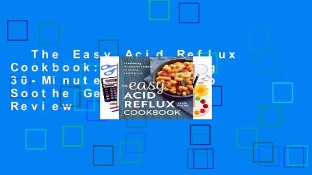 The Easy Acid Reflux Cookbook: Comforting 30-Minute Recipes to Soothe Gerd & Lpr Review