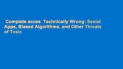 Complete acces  Technically Wrong: Sexist Apps, Biased Algorithms, and Other Threats of Toxic