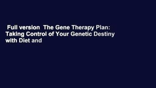 Full version  The Gene Therapy Plan: Taking Control of Your Genetic Destiny with Diet and