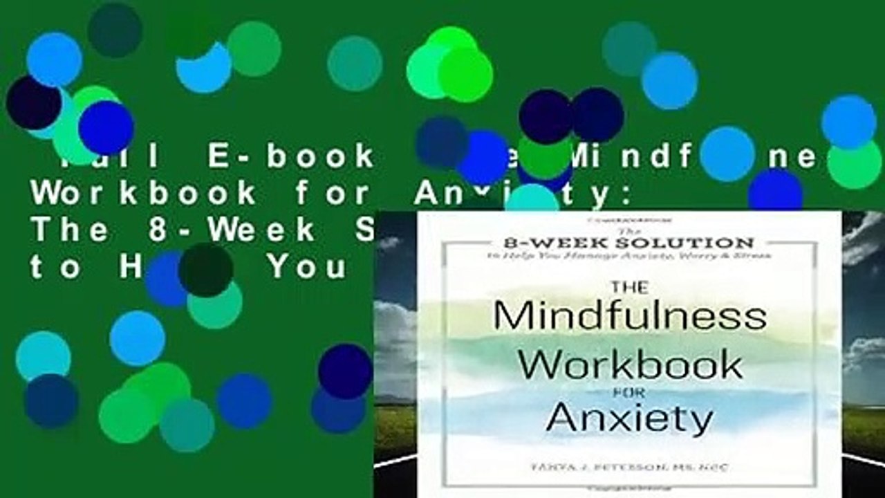 Full E-book  The Mindfulness Workbook for Anxiety: The 8-Week Solution to Help You Manage