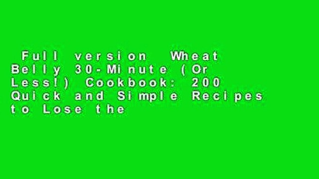 Full version  Wheat Belly 30-Minute (Or Less!) Cookbook: 200 Quick and Simple Recipes to Lose the