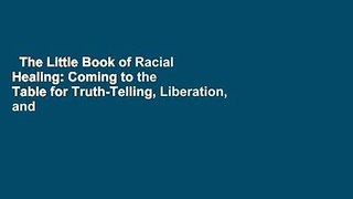The Little Book of Racial Healing: Coming to the Table for Truth-Telling, Liberation, and