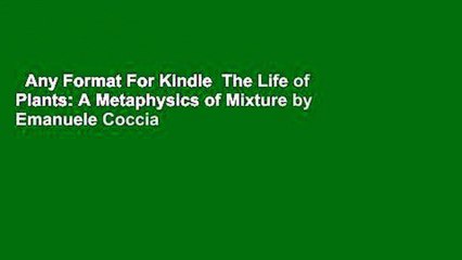 Any Format For Kindle  The Life of Plants: A Metaphysics of Mixture by Emanuele Coccia