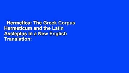 Hermetica: The Greek Corpus Hermeticum and the Latin Asclepius in a New English Translation: