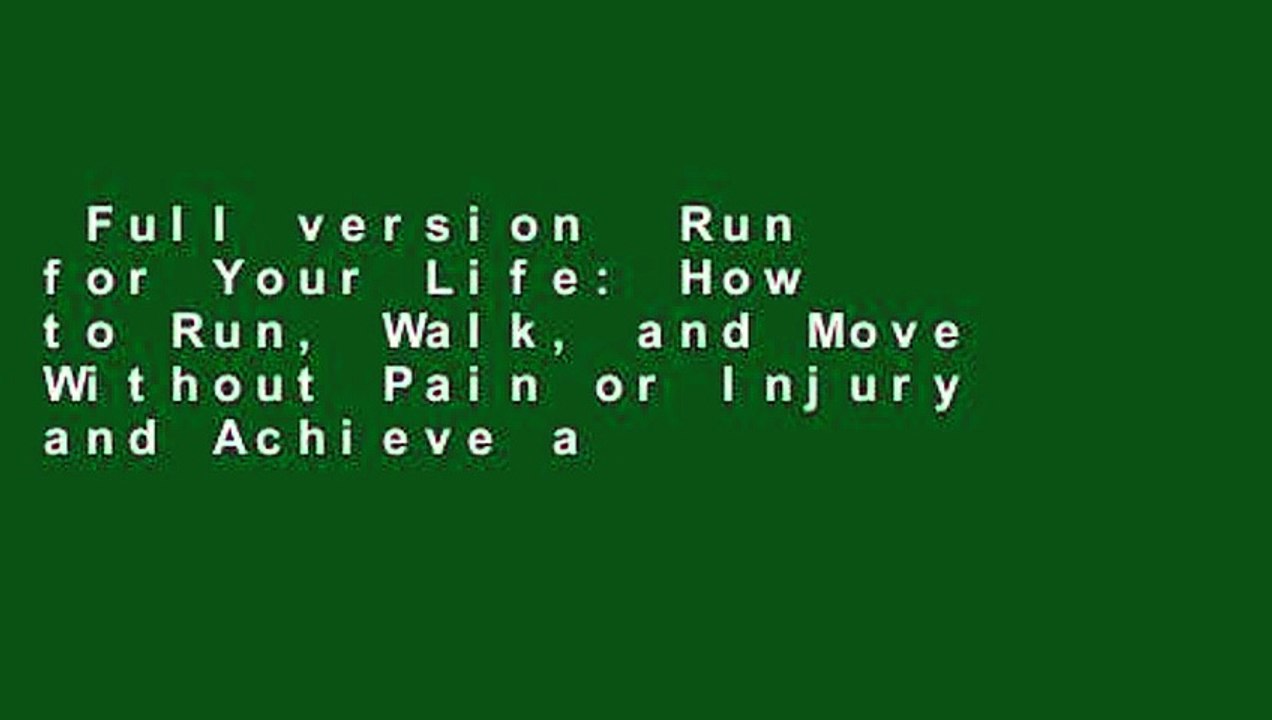 Full version  Run for Your Life: How to Run, Walk, and Move Without Pain or Injury and Achieve a