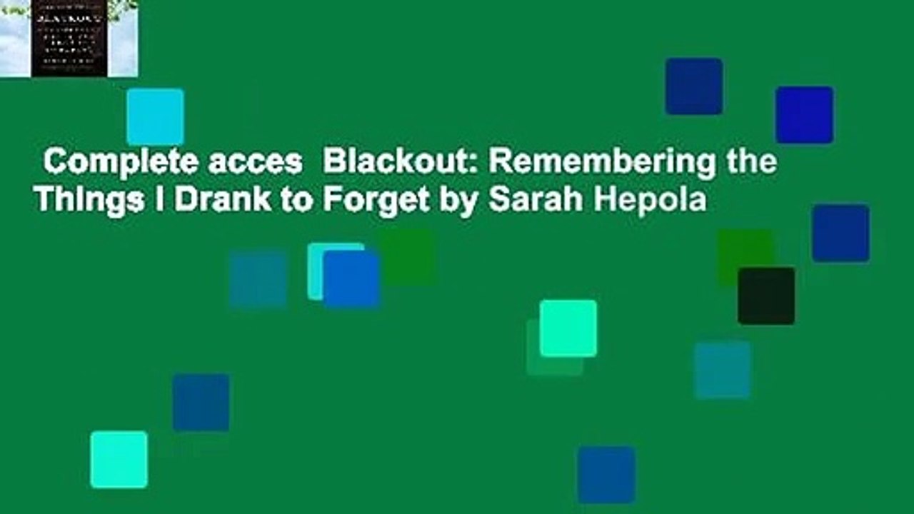 Complete acces  Blackout: Remembering the Things I Drank to Forget by Sarah Hepola