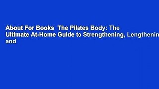 About For Books  The Pilates Body: The Ultimate At-Home Guide to Strengthening, Lengthening and