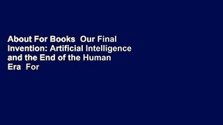 About For Books  Our Final Invention: Artificial Intelligence and the End of the Human Era  For