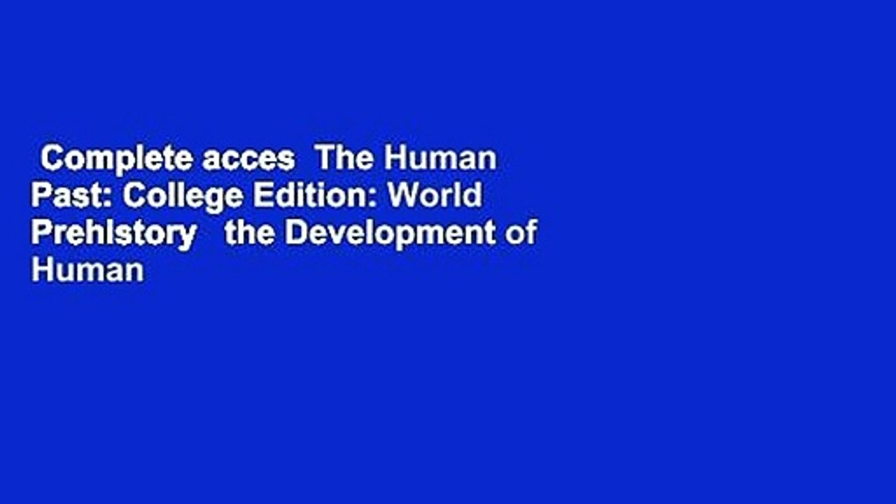Complete acces  The Human Past: College Edition: World Prehistory   the Development of Human