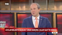 Avcılar Belediye Başkanı Turan Hançerli / Çalar Saat / 17 Mayıs 2019