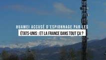 Huawei accusé d’espionnage par les États-Unis : et la France dans tout ça ?