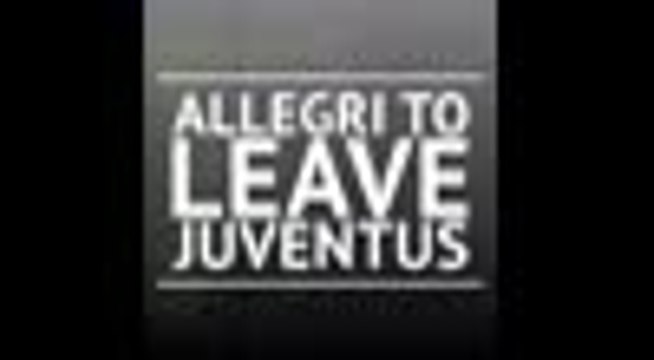 BREAKING NEWS - Allegri to leave Juventus