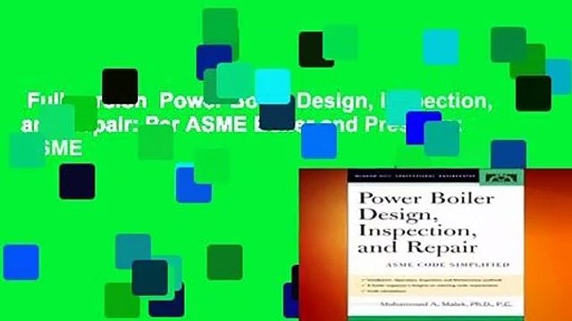 Full version Power Boiler Design, Inspection, and Repair: Per ASME Boiler and Pressure: ASME