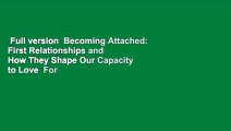 Full version  Becoming Attached: First Relationships and How They Shape Our Capacity to Love  For