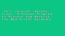 Full version  Skinny Liver: A Proven Program to Prevent and Reverse the New Silent Epidemic -