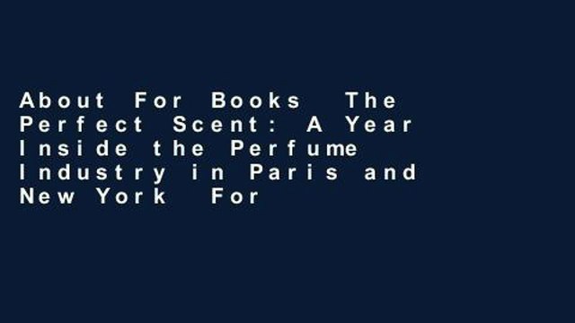 About For Books The Perfect Scent: A Year Inside the Perfume Industry in Paris and New York For