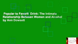 Popular to Favorit  Drink: The Intimate Relationship Between Women and Alcohol by Ann Dowsett