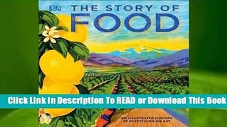 Online The Story of Food: An Illustrated History of Everything We Eat  For Online