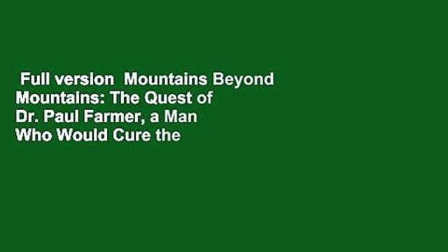 Full version Mountains Beyond Mountains: The Quest of Dr. Paul Farmer, a Man Who Would Cure the