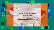 Full E-book  Mastering Pasta: The Art and Practice of Handmade Pasta, Gnocchi, and Risotto  For