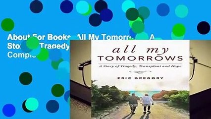 About For Books  All My Tomorrows: A Story of Tragedy, Transplant and Hope Complete