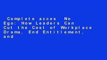 Complete acces  No Ego: How Leaders Can Cut the Cost of Workplace Drama, End Entitlement, and