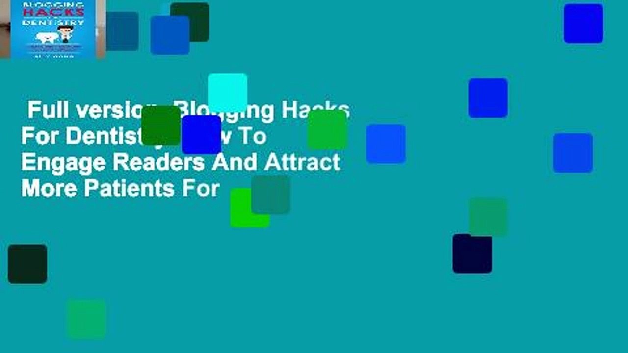 Full version  Blogging Hacks For Dentistry: How To Engage Readers And Attract More Patients For