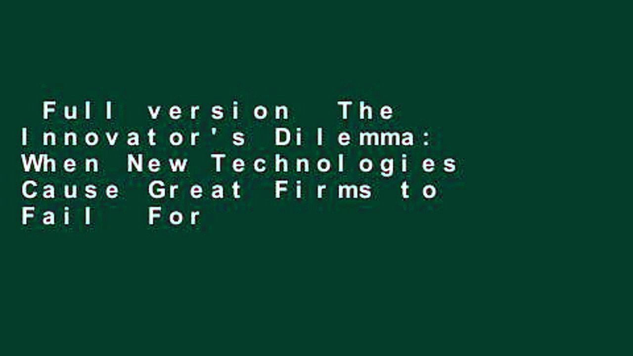 Full version  The Innovator's Dilemma: When New Technologies Cause Great Firms to Fail  For