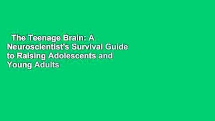 The Teenage Brain: A Neuroscientist's Survival Guide to Raising Adolescents and Young Adults