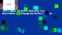Full version  Be Brave: Believing That One Person Can Change the World Complete
