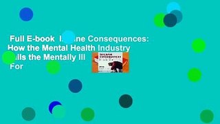 Full E-book  Insane Consequences: How the Mental Health Industry Fails the Mentally Ill  For