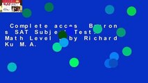 Complete acces  Barron s SAT Subject Test: Math Level 2 by Richard Ku M.A.