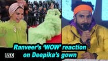 Ranveer’s ‘WOW’ reaction on Deepika’s lime green life in Cannes