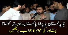 Peshawar public on whether 'Naya Pakistan' indeed better than 'Purana Pakistan'
