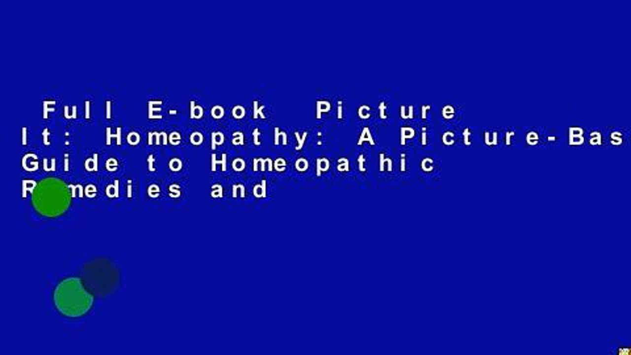 Full E-book  Picture It: Homeopathy: A Picture-Based Guide to Homeopathic Remedies and