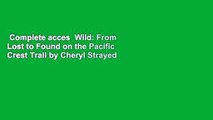 Complete acces  Wild: From Lost to Found on the Pacific Crest Trail by Cheryl Strayed