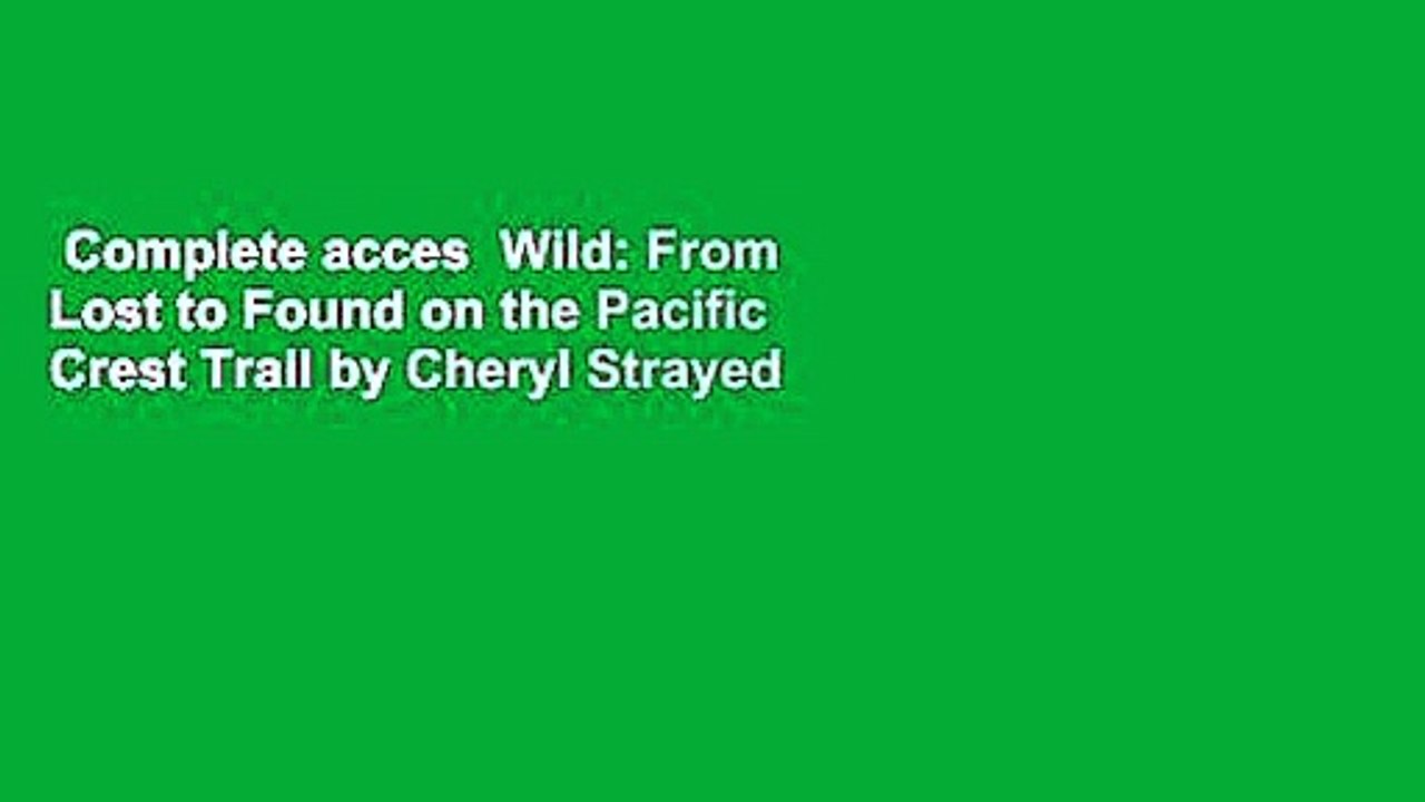 Complete acces  Wild: From Lost to Found on the Pacific Crest Trail by Cheryl Strayed