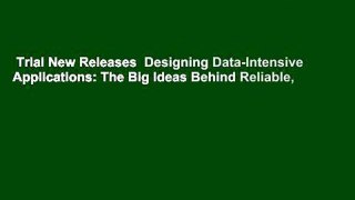 Trial New Releases  Designing Data-Intensive Applications: The Big Ideas Behind Reliable,