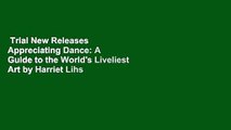 Trial New Releases  Appreciating Dance: A Guide to the World's Liveliest Art by Harriet Lihs