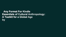 Any Format For Kindle  Essentials of Cultural Anthropology: A Toolkit for a Global Age by