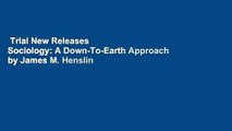 Trial New Releases  Sociology: A Down-To-Earth Approach by James M. Henslin