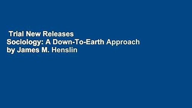 Trial New Releases Sociology: A Down-To-Earth Approach by James M. Henslin