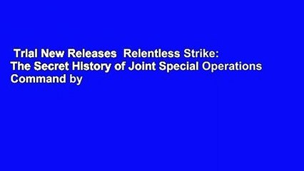 Trial New Releases  Relentless Strike: The Secret History of Joint Special Operations Command by