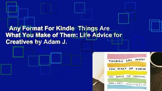 Any Format For Kindle Things Are What You Make of Them: Life Advice for Creatives by Adam J.