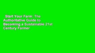 Start Your Farm: The Authoritative Guide to Becoming a Sustainable 21st Century Farmer  For