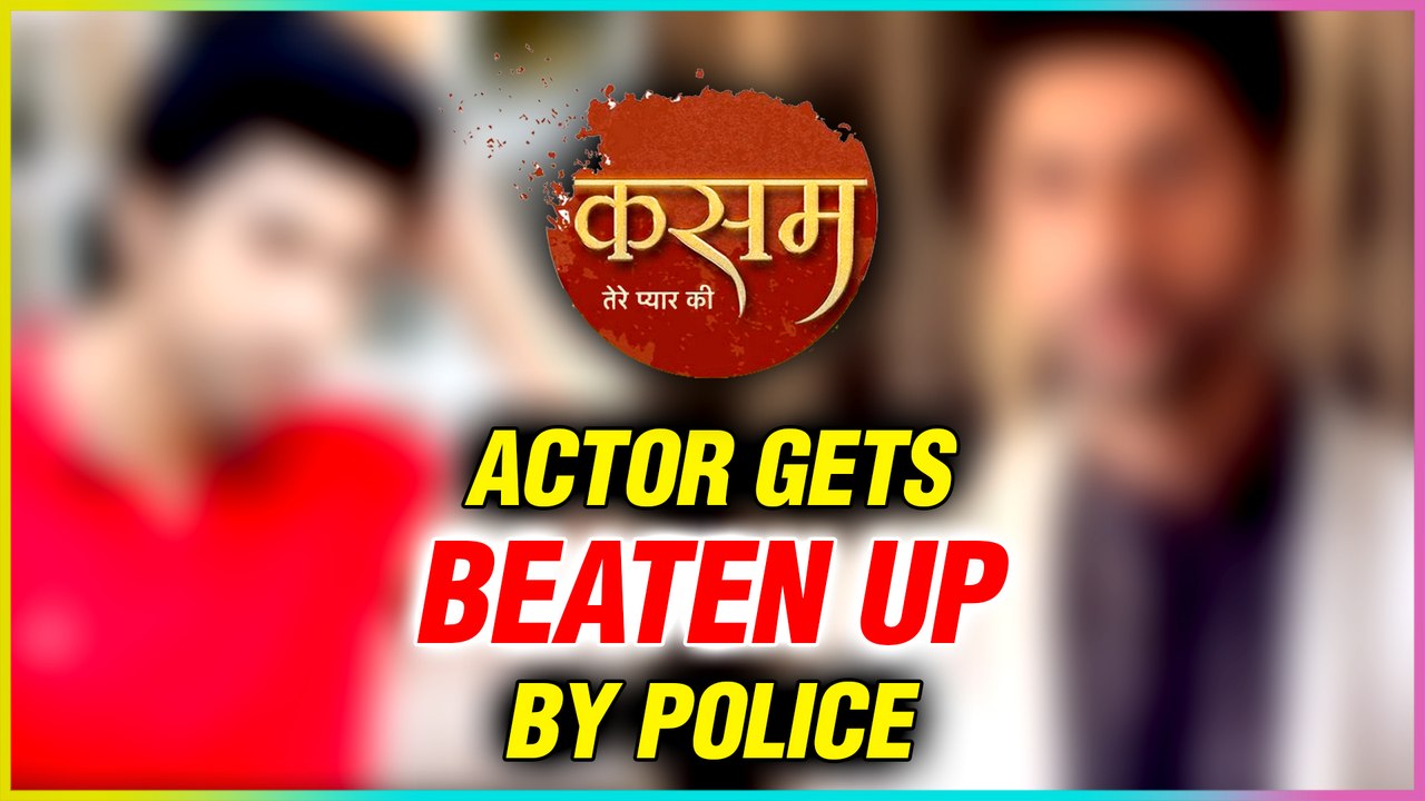 This Kasam Tere Pyaar Ki Fame Actor Gets BEATEN UP By Police